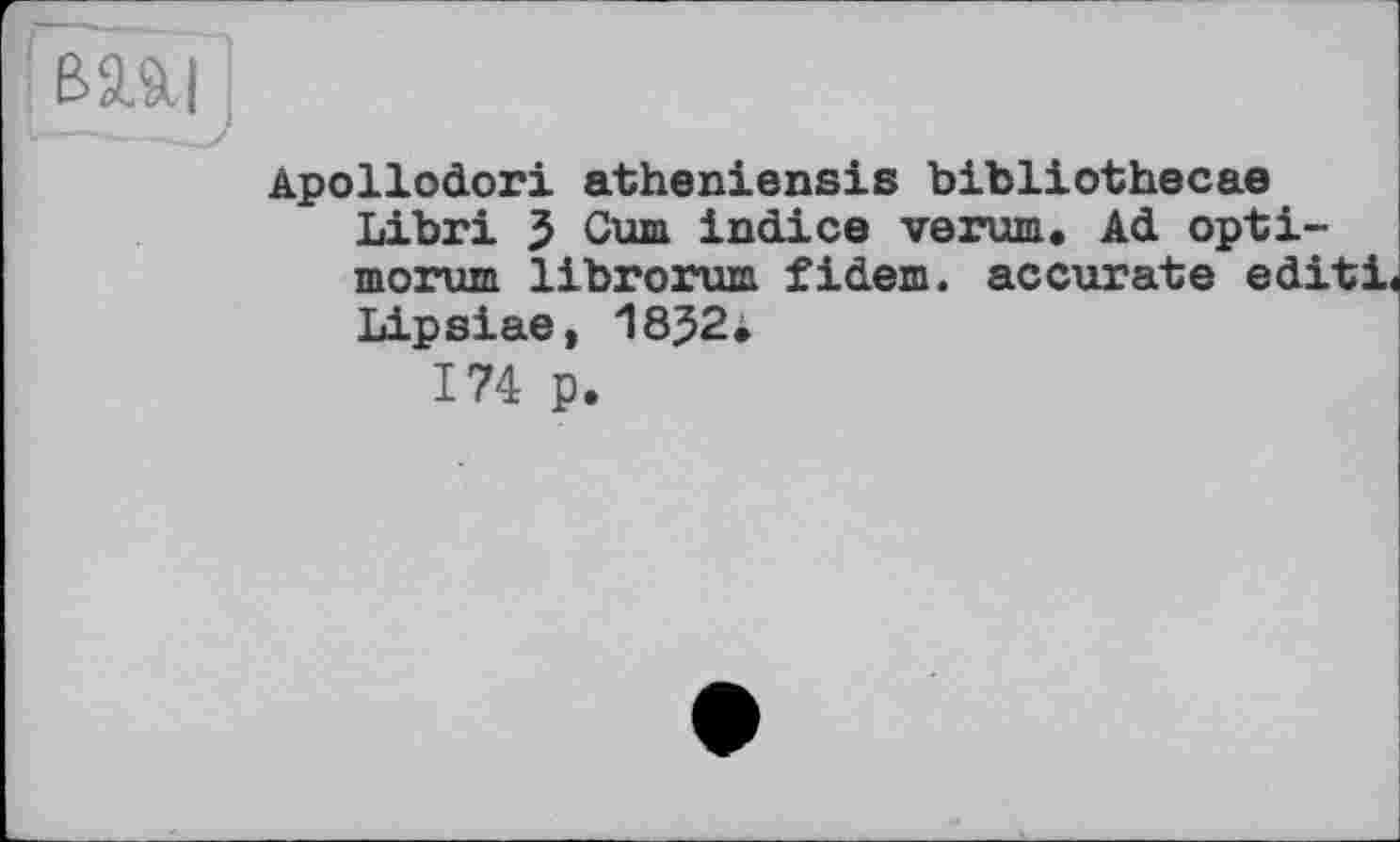 ﻿ВП|
Apollodori atheniensis bibliothecae Libri 3 Cum indice verum. Ad opti-morum librorum fidem. accurate editi« Lipsiae, 18J2.
174 p.